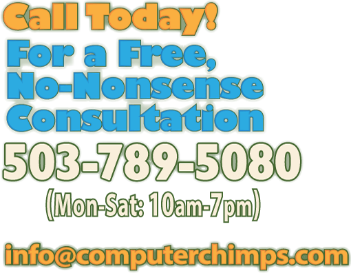 Call Today! For a Free Consultation 503-789-5080 or email info@computerchimps.com